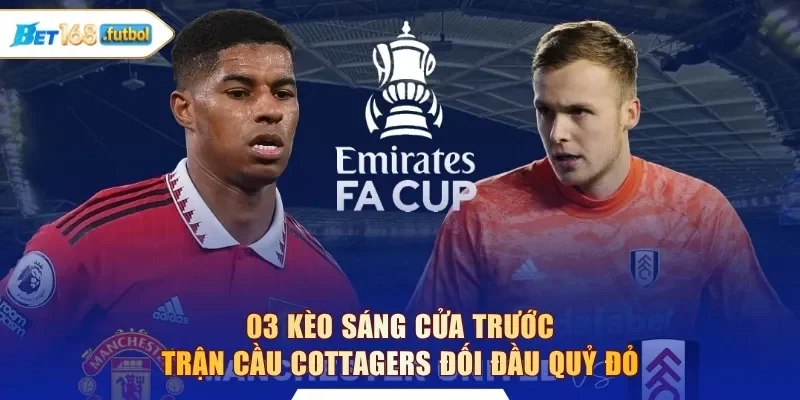 03 Kèo sáng cửa trước trận cầu Cottagers đối đầu Quỷ Đỏ